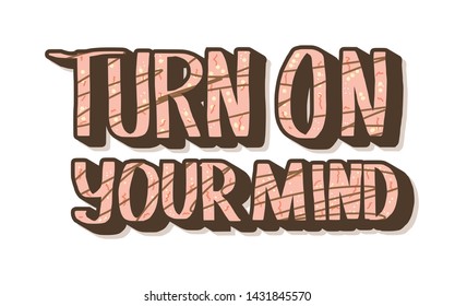 Turn on your mind phrase isolated. Stylized quote on white background. Vector creative lettering.