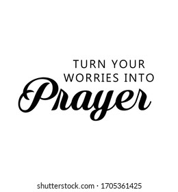 Turn our worries into Prayer, Christian faith, Typography for print or use as poster, card, flyer or T Shirt