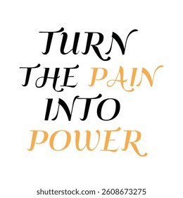 Turn The Pain Into Power text for T-shirt and other use on white background.
