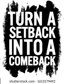 Turn a setback into a comeback. Motivational quote.