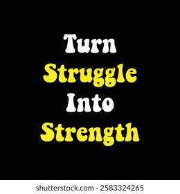 turn struggle into strength text on black background.