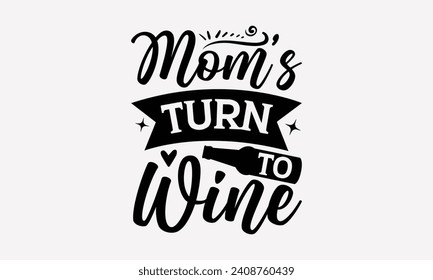 Mom’s Turn To Wine - Wine T shirt Design, Modern calligraphy, Typography Vector for poster, banner, flyer and mug.