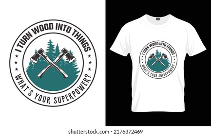 I turn wood into things what's superpower T Shirt