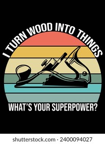 I turn wood into things what's your superpower - EPS file for cutting machine. You can edit and print this vector art with EPS editor.