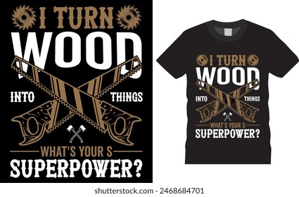 I turn wood into things what's your superpower Happy Father's day T-shirt Design, dad Vintage Vector graphic t Shirt Design Bundle, Father's Day Typography t-Shirt design. 