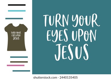 Turn your eyes upon jesus t shirt design