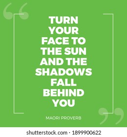 
Turn Your Face To The Sun The Shadows Fall Behind You