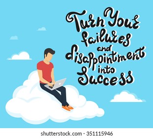 Turn your failures and disappointment into success. Handwritten lettering quote on blue background with young man sitting on the cloud in the sky and working with laptop. 