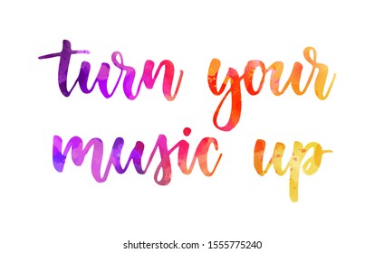 Turn Your Music Up - Inspirational Handwritten Modern Calligraphy Watercolor Lettering. Inspirational Text.