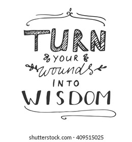 Turn your wound into wisdom. Modern calligraphic style. Vintage hand lettering and custom typography for your designs: t-shirts, bags, for posters, invitations, cards, etc.