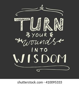 Turn your wound into wisdom. Modern calligraphic style. Vintage hand lettering and custom typography for your designs: t-shirts, bags, for posters, invitations, cards, etc.
