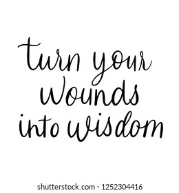 Turn your wounds into wisdom