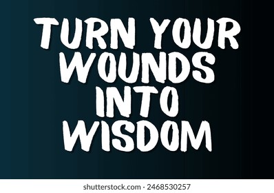 Turn your wounds into wisdom Inspirational and motivational quotes, typography, fashion, art, designs: for prints, posters, cards, t shirt, coffee mug hoodies etc.