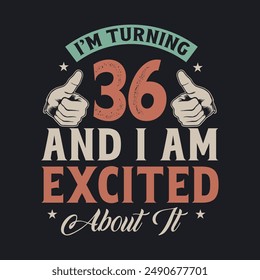 I'm Turning 36 and I am Excited about it, 36 years old birthday celebration design.