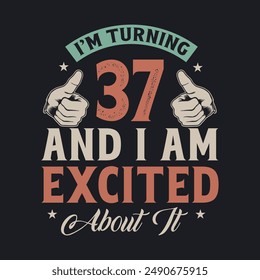I'm Turning 37 and I am Excited about it, 37 years old birthday celebration design.