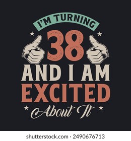 I'm Turning 38 and I am Excited about it, 38 years old birthday celebration design.