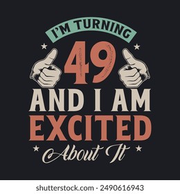 I'm Turning 49 and I am Excited about it, 49 years old birthday celebration design.