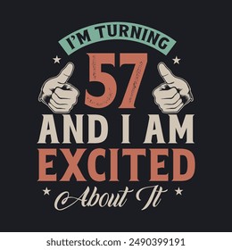 I'm Turning 57 and I am Excited about it, 57 years old birthday celebration design.