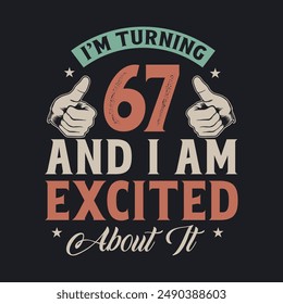 I'm Turning 67 and I am Excited about it, 67 years old birthday celebration design.