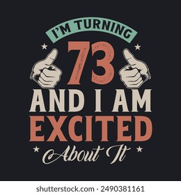 I'm Turning 73 and I am Excited about it, 73 years old birthday celebration design.