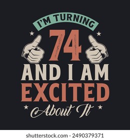 I'm Turning 74 and I am Excited about it, 74 years old birthday celebration design.