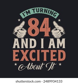I'm Turning 84 and I am Excited about it, 84 years old birthday celebration design.