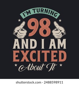I'm Turning 98 and I am Excited about it, 98 years old birthday celebration design.