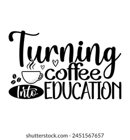 Turning Coffee into Education T-shirt Quotes Vector Design Illustration Clipart Ep