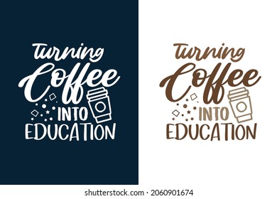 Turning coffee into education typography coffee t shirt design