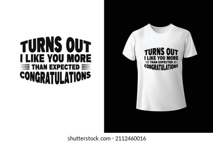 Turns out I Lke You More Them Expected Congratulations Unique And Colorful T-shirt Design  Valentine T-Shirt Design