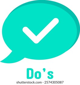 Turquoise speech bubble displaying white check mark symbolizing approval, agreement, or positive action, with Do s written below, conveying a message of encouragement and affirmation