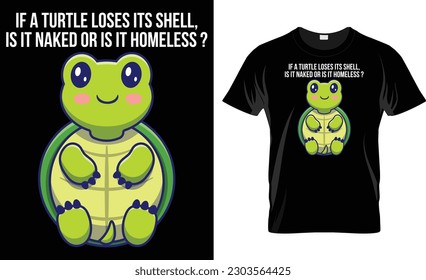 If A Turtle Loses Its Shell Is It Naked Or Is It Homeless Turtle T Shirt Design