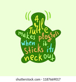 A turtle makes progress when it sticks its neck out - inspire and motivational quote.Hand drawn funny lettering. Print for inspirational poster, t-shirt, bag, cups, card, flyer, sticker, badge.