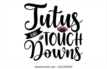 Tutus and Touch Downs   -   Lettering design for greeting banners, Mouse Pads, Prints, Cards and Posters, Mugs, Notebooks, Floor Pillows and T-shirt prints design.
