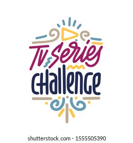 TV series challenge. Hand drawn vector lettering, challenge concept. Illustration for card, t shirt, print, stickers, posters design on white background.
