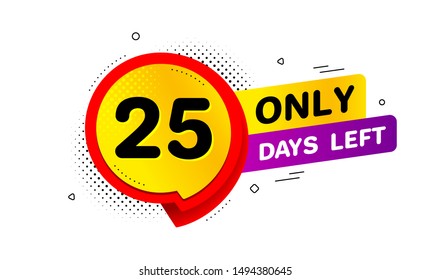 Twenty five days left icon. Chat bubble badge. 25 days to go sign. Speech bubble banner. Price tag design. Promotion sale badge. Limited discounts. Vector