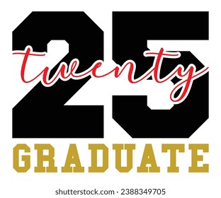 Twenty Five Graduate T-shirt, Senior Class T-shirt, Graduate Shirt, Graduate Saying, High School Shirt, University T-shirt, Class of 2024, Last Day Of School, Cut File For Cricut And Silhouette