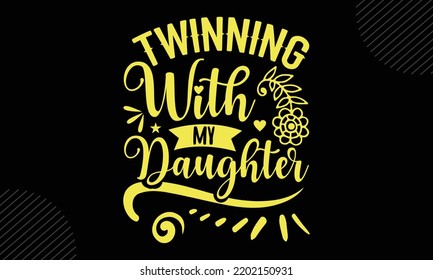 Twinning With My Daughter  - Mom T shirt Design, Hand drawn lettering and calligraphy, Svg Files for Cricut, Instant Download, Illustration for prints on bags, posters