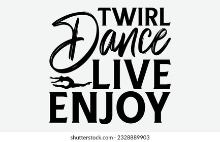 Twirl Dance Live Enjoy - svg typography t-shirt design, Hand-drawn lettering phrase, SVG t-shirt design, Calligraphy t-shirt design, White background, Handwritten vector. eps 10.