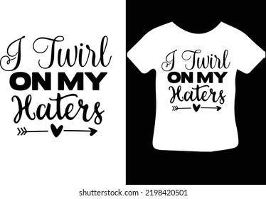 I Twirl on My Haters design