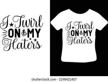 I Twirl on My Haters design