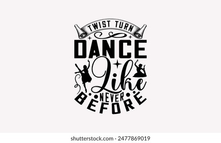 Twist Turn Dance Like Never Before - Dancing T-shirt Design, Isolated On Fresh Pattern Black, Vector With Typography Text, Web Clip Art T-shirt.