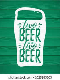 Two Beer or not Two Beer funny handdrawn dry brush style lettering on green wooden background, 17 March St. Patrick's Day celebration. Suitable for t-shirt, poster, etc., vector illustration