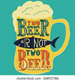 Two beer or not two beer. Handmade Typographic Art for Poster Print Greeting Card T shirt apparel design, hand crafted vector illustration. Made in vintage retro style.