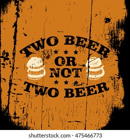 Two beer or not two beer.  Quote typographical background. Illustration of wooden beer mug made in hand drawn realistic style. Template for card, banner, poster and print 