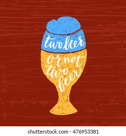 Two beer or not two beer. Vector hand written brush pen calligraphy phrase or quote in a glass shape. Cute isolated letters on an abstract background for Oktoberfest, pub or bar about drinking a beer.