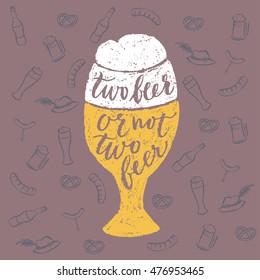 Two beer or not two beer. Vector hand written brush pen calligraphy phrase or quote in a glass form. Cute isolated letters on an abstract background for Oktoberfest about drinking a beer.