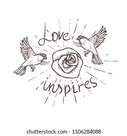 Two birds flying around the shining rose and the inscription Love inspires. Black fnd white vintage sketch