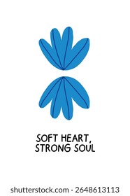 two blue abstract flowers with quote soft heart strong soul in naive style on white background concept of resilience, gentle strength, inner peace