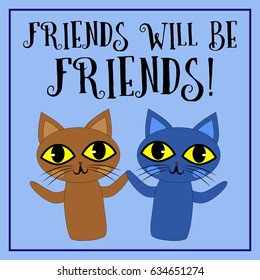 Two cartoon cats and the proverb. Friends will be friends. On the blue background.